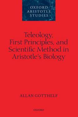 Teleology, First Principles, and Scientific Method in Aristotle's Biology|Allan Gotthelf