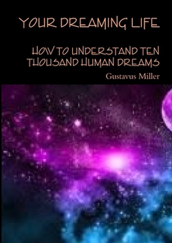 Your dreaming life How to understand ten thousand human dreams|Gustavus Miller