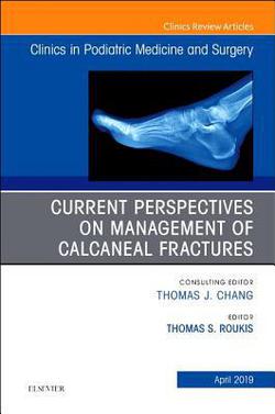 Current Perspectives on Management of Calcaneal Fractures, an Issue of Clinics in Podiatric Medicine and Surgery|Thomas S. Roukis