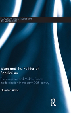 Islam and the Politics of Secularism|Nurullah Ardic