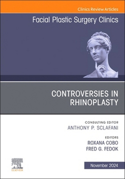 Controversies in Rhinoplasty, an Issue of Facial Plastic Surgery Clinics of North America|Roxana Cobo