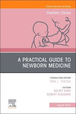 A Practical Guide to Newborn Medicine, An Issue of Pediatric Clinics of North America|Kelse Ryan