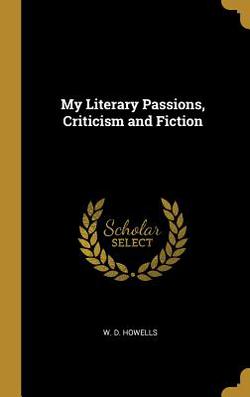 My Literary Passions, Criticism and Fiction|W. D. Howells