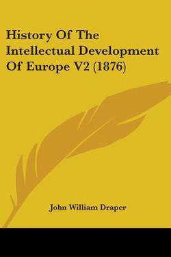 History Of The Intellectual Development Of Europe V2 (1876)|John William Draper