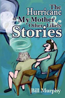 The Hurricane of My Mother and Other Likely Stories|Bill Murphy