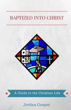 Baptized into Christ|Jordan B. Cooper
