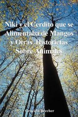 Niki y el Cerdito Que Se Alimentaba de Mangos y Otras Historietas Sobre Animales|Graciela F. Beecher