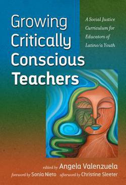 Growing Critically Conscious Teachers|Angela Valenzuela