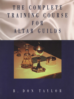The Complete Training Course for Altar Guilds|B. Don Taylor