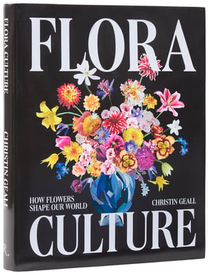 Flora Culture : How Flowers Shape Our World, by Christin Geall