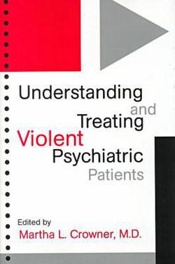 Understanding & Treating Violent Psychiatric Patients|Martha L. Crowner