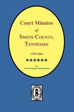 Smith County, Tennessee, 1799-1804, Court Minutes of.|Work Projects Administration