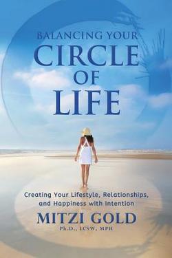 Balancing Your Circle of Life Creating Your Lifestyle, Relationships, and Happiness with Intention|Mitzi Gold