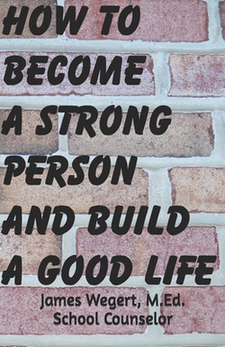 How to Become a Strong Person and Build a Good Life|James Wegert