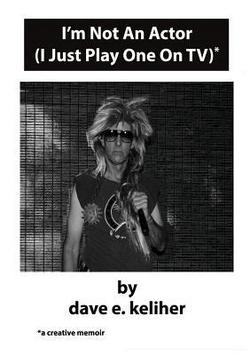 I'm Not An Actor (I Just Play One On TV)|Dave E. Keliher
