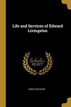 Life and Services of Edward Livingston|Carleton Hunt