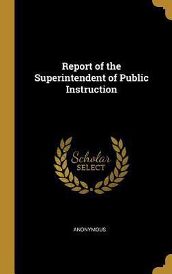 Report of the Superintendent of Public Instruction|Anonymous