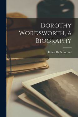 Dorothy Wordsworth, a Biography|Ernest 1870-1943 De Selincourt