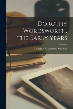 Dorothy Wordsworth, the Early Years|Catherine MacDonald MacLean