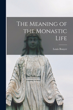The Meaning of the Monastic Life|Louis 1913-2004 Bouyer