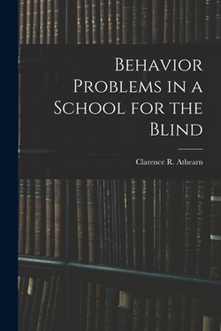 Behavior Problems in a School for the Blind|Clarence R Athearn