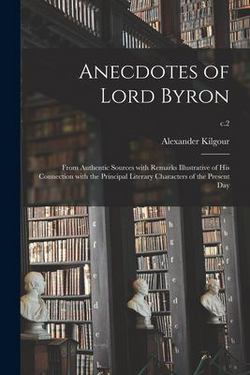 Anecdotes of Lord Byron|Alexander 1803-1874 Kilgour