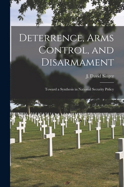 Deterrence, Arms Control, and Disarmament|J. David (Joel David) 1925- Singer