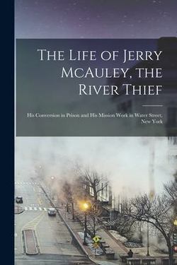 The Life of Jerry McAuley, the River Thief [microform]|Anonymous