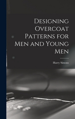 Designing Overcoat Patterns for Men and Young Men|Harry Simons