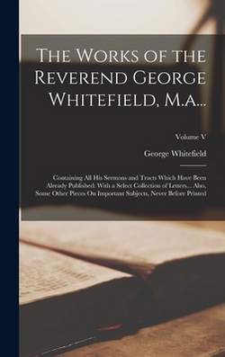 The Works of the Reverend George Whitefield, M.a...|George Whitefield