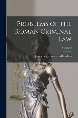 Problems of the Roman Criminal Law|James Leigh Strachan-Davidson