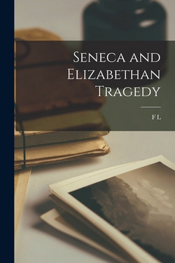 Seneca and Elizabethan Tragedy|F. L. 1894-1967 Lucas