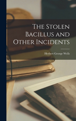 The Stolen Bacillus and Other Incidents|Herbert George Wells
