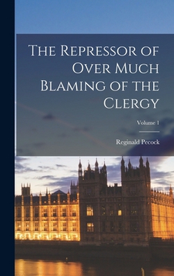 The Repressor of Over Much Blaming of the Clergy|Reginald Pecock
