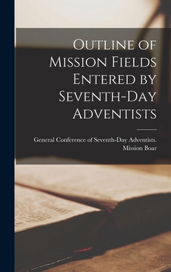 Outline of Mission Fields Entered by Seventh-Day Adventists|Conference of Seventh-Day Adventists