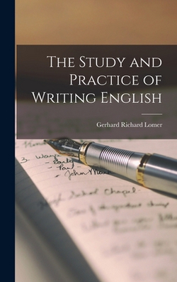 The Study and Practice of Writing English|Lomer Gerhard Richard