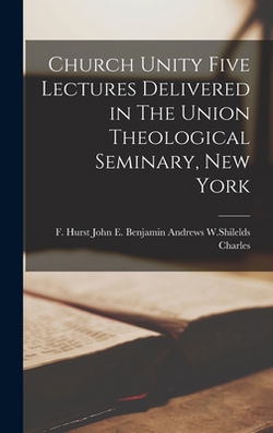Church Unity Five Lectures Delivered in The Union Theological Seminary, New York|E. Benjamin Andrews F. Hurs Charles