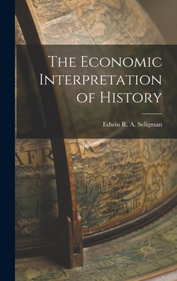 The Economic Interpretation of History|Edwin R. a. Seligman