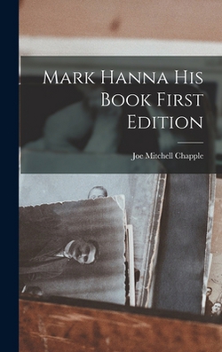 Mark Hanna his Book First Edition|Joe Mitchell Chapple