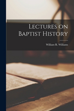 Lectures on Baptist History|Williams William R