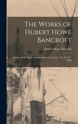 The Works of Hubert Howe Bancroft|Hubert Howe Bancroft
