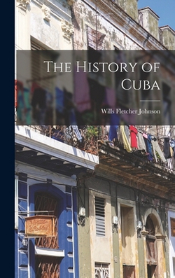 The History of Cuba|Wills Fletcher Johnson