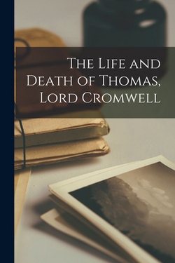 The Life and Death of Thomas, Lord Cromwell|Anonymous