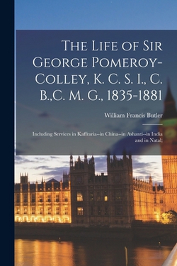 The Life of Sir George Pomeroy-Colley, K. C. S. I., C. B., C. M. G., 1835-1881|William Francis Butler