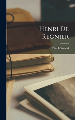 Henri de Régnier|Léautaud Paul 1872-1956