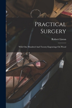 Practical Surgery|Robert Liston