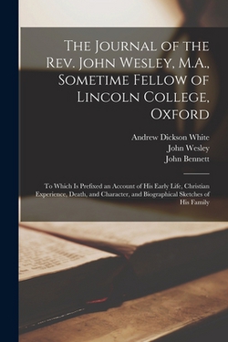 The Journal of the Rev. John Wesley, M.A., Sometime Fellow of Lincoln College, Oxford|Andrew Dickson White