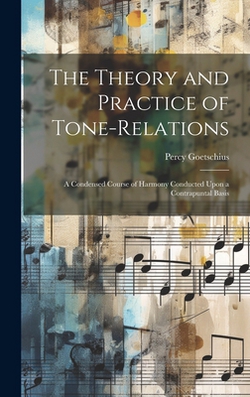 The Theory and Practice of Tone-relations|Percy Goetschius