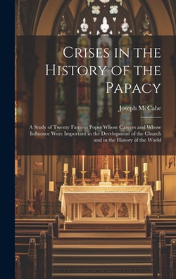 Crises in the History of the Papacy|Joseph McCabe