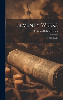 Seventy Weeks|Benjamin Hubert 1874- [From Haynes